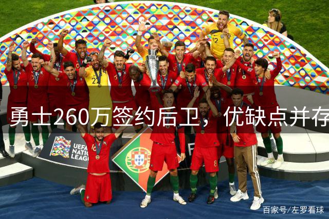 勇士260万签约后卫，优缺点并存是否值得？
